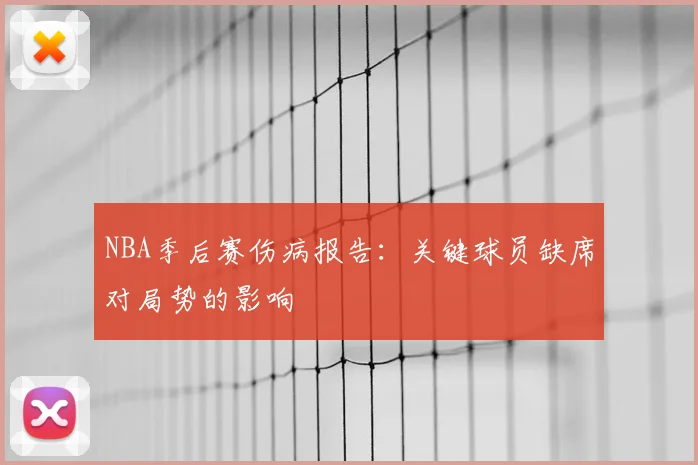 NBA季后赛伤病报告:关键球员缺席对局势的影响