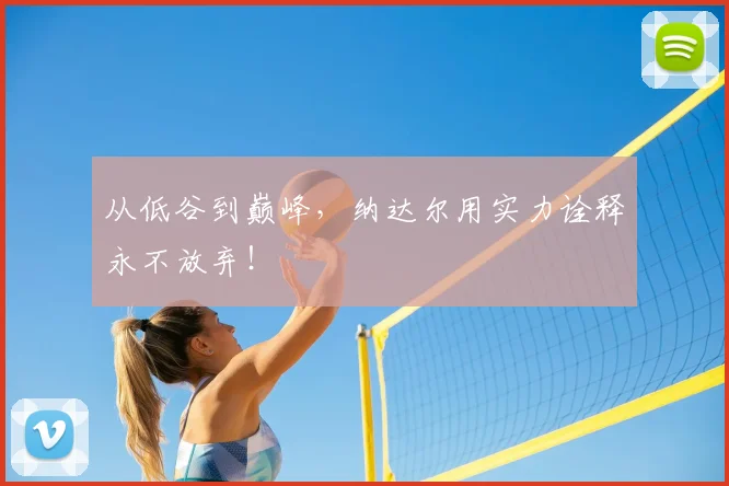 从低谷到巅峰，纳达尔用实力诠释永不放弃！