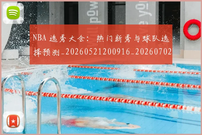 NBA 选秀大会:热门新秀与球队选择预测_20260521200916_20260702044840