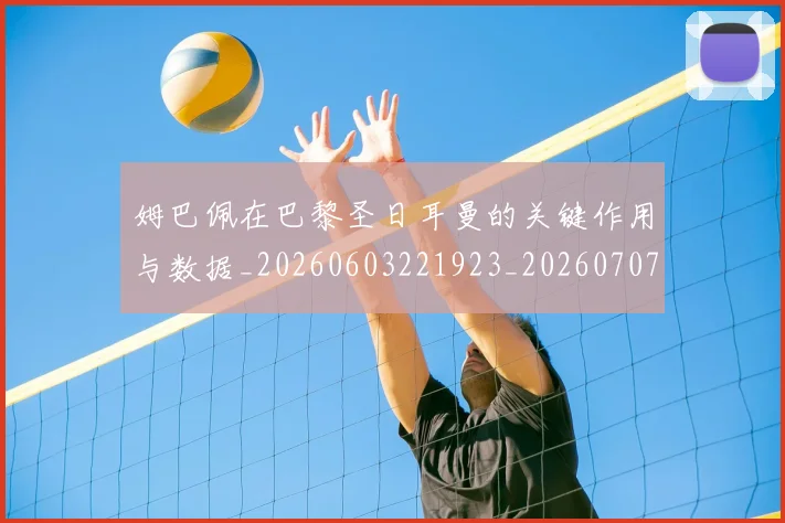 姆巴佩在巴黎圣日耳曼的关键作用与数据_20260603221923_20260707023705
