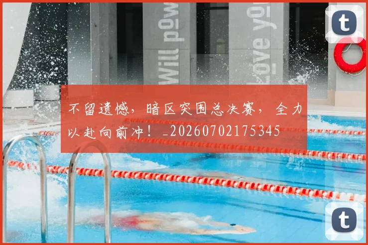 不留遗憾，暗区突围总决赛，全力以赴向前冲！_20260702175345