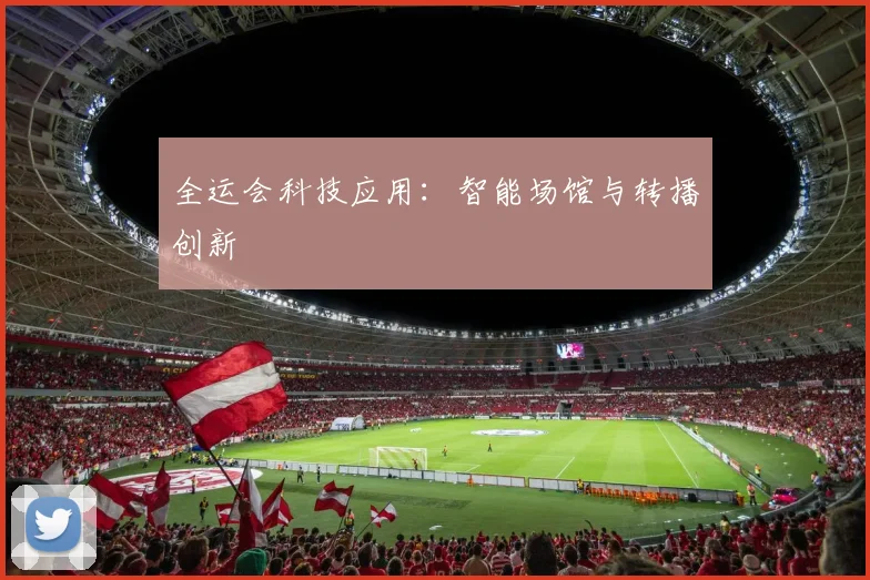 全运会科技应用:智能场馆与转播创新