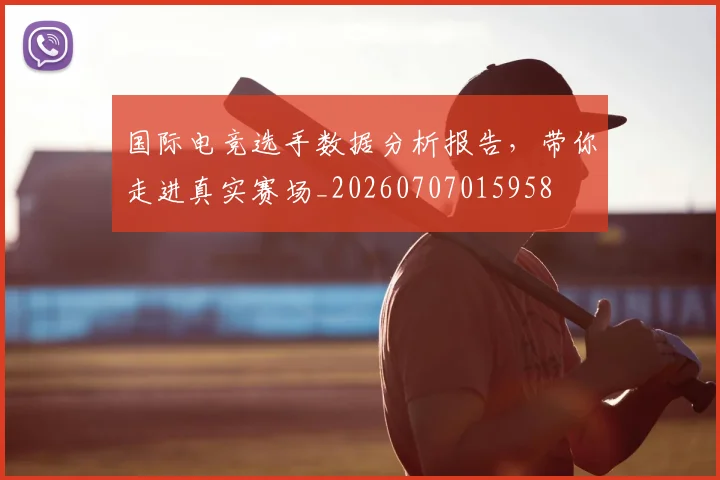 国际电竞选手数据分析报告,带你走进真实赛场_20260707015958