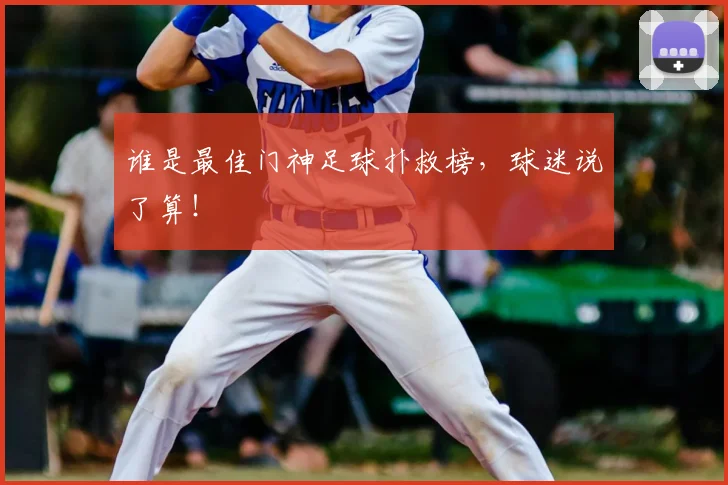 谁是最佳门神足球扑救榜，球迷说了算！